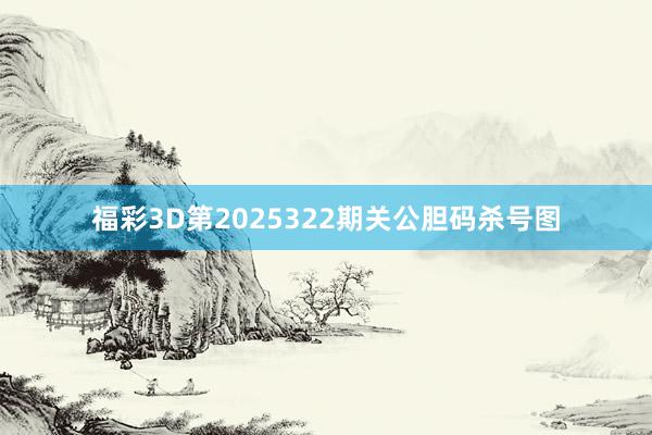 福彩3D第2025322期关公胆码杀号图